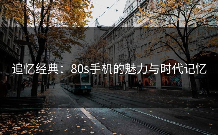 追忆经典：80s手机的魅力与时代记忆